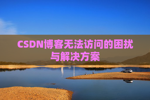 CSDN博客无法访问的困扰与解决方案